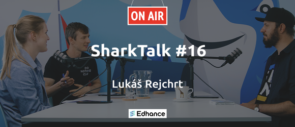 SharkTalk #16 - Lukáš Rejchrt (Edhance): České školství je jako skanzen. Pro Edhance výzva!